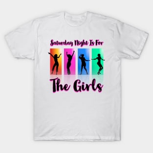 Saturday Night is for the girls T-Shirt